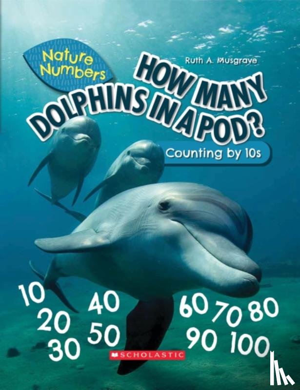 Musgrave, Ruth - How Many Dolphins In a Pod?: Counting By 10's (Nature Numbers)