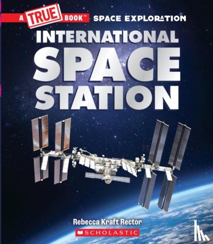 Rector, Rebecca Kraft - The International Space Station (A True Book: Space Exploration)