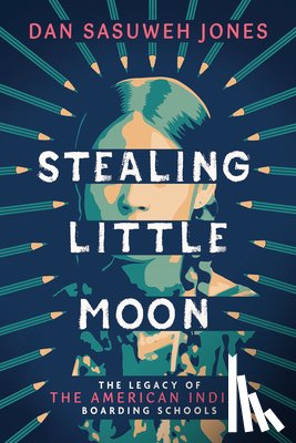 Jones, Dan Sasuweh - Stealing Little Moon: The Legacy of the American Indian Boarding Schools (Scholastic Focus)