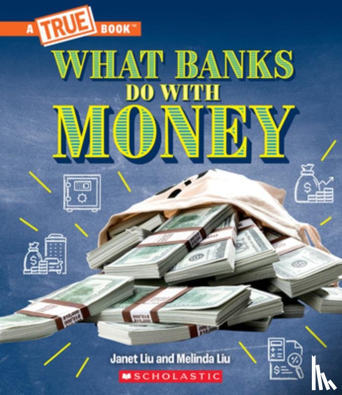 Liu, Janet - What Banks Do with Money: Loans, Interest Rates, Investments... and Much More! (a True Book: Money)