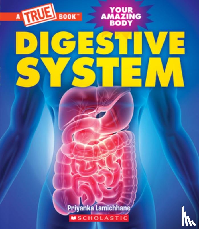 Lamichhane, Priyanka - Digestive System (a True Book: Your Amazing Body)