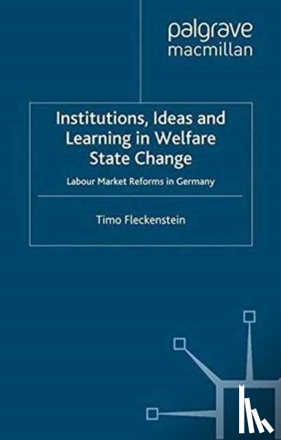 Fleckenstein, T. - Institutions, Ideas and Learning in Welfare State Change