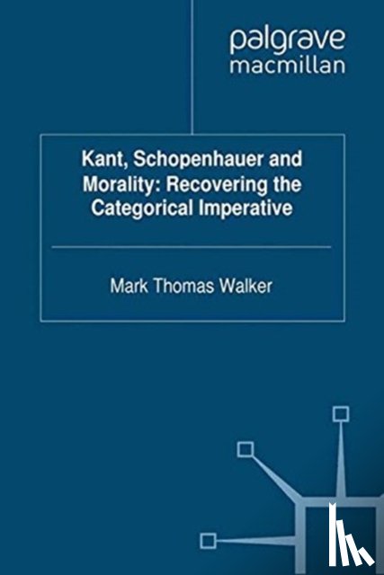 Walker, M. - Kant, Schopenhauer and Morality: Recovering the Categorical Imperative