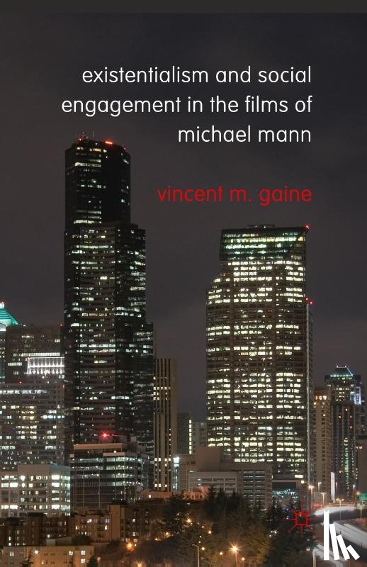 Gaine, Vincent M. - Existentialism and Social Engagement in the Films of Michael Mann