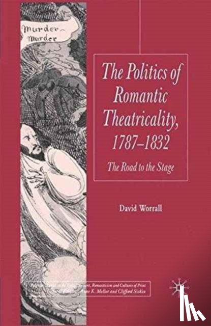 Worrall, D. - The Politics of Romantic Theatricality, 1787-1832