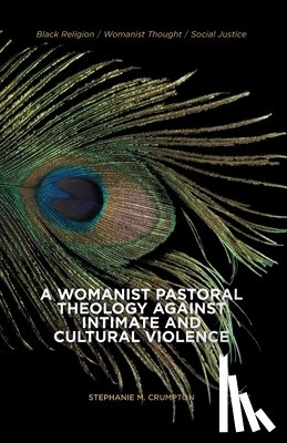 Crumpton, Stephanie M. - A Womanist Pastoral Theology Against Intimate and Cultural Violence