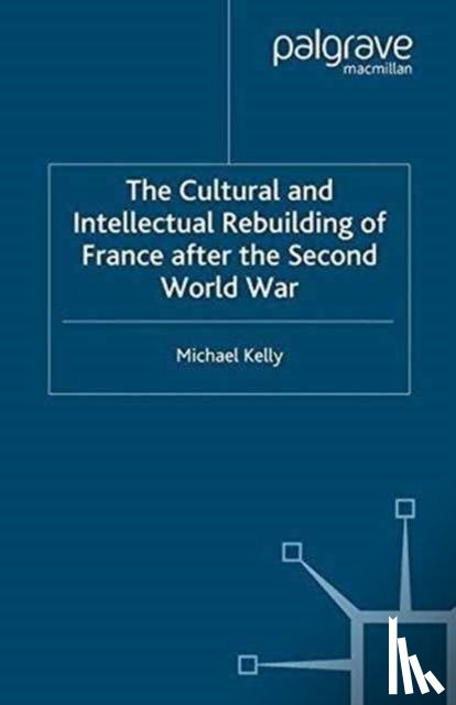 Kelly, M. - The Cultural and Intellectual Rebuilding of France After the Second World War