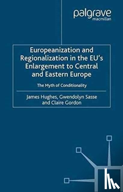 Hughes, J., Sasse, G. - Europeanization and Regionalization in the EU's Enlargement to Central and Eastern Europe