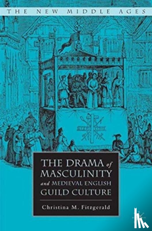Fitzgerald, C. - The Drama of Masculinity and Medieval English Guild Culture