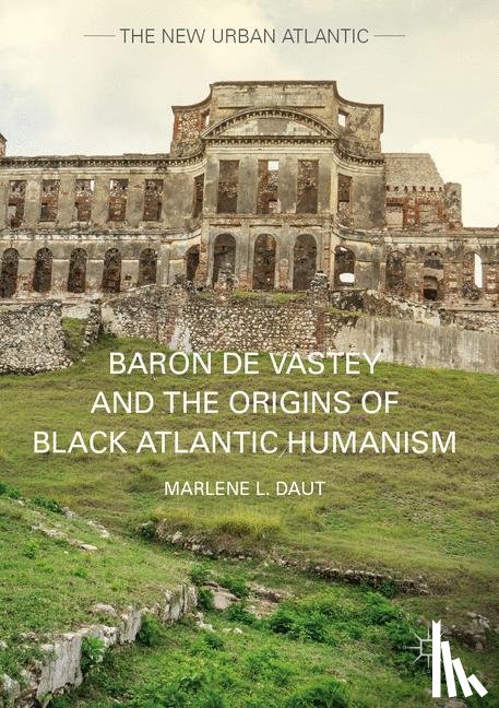 Daut, Marlene L. - Baron de Vastey and the Origins of Black Atlantic Humanism