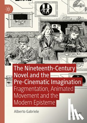 Gabriele, Alberto - The Nineteenth-Century Novel and the Pre-Cinematic Imagination
