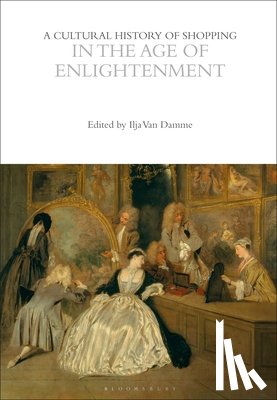 Damme, Ilja Van - A Cultural History of Shopping in the Age of Enlightenment