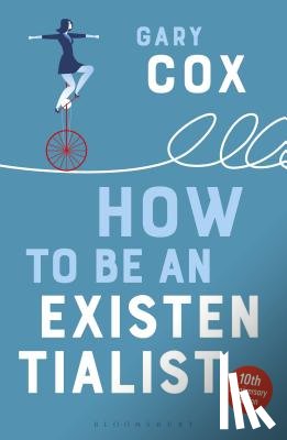 Cox, Gary (University of Birmingham - How to Be an Existentialist