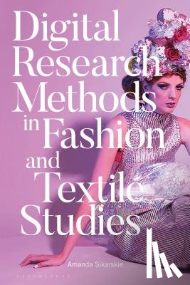 Sikarskie, Dr Amanda - Digital Research Methods in Fashion and Textile Studies