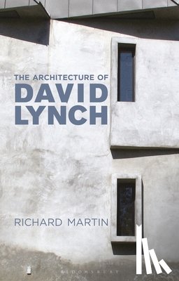 Martin, Richard - The Architecture of David Lynch