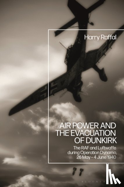 Raffal, Harry (Royal Air Force Museum, London, UK) - Air Power and the Evacuation of Dunkirk