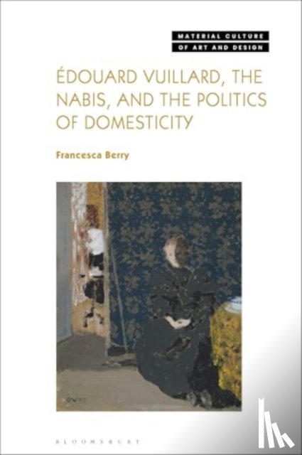 Berry, Francesca (University of Birmingham - Edouard Vuillard, the Nabis, and the Politics of Domesticity