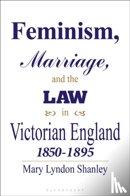 Shanley, Mary Lyndon (Independent Scholar - Feminism, Marriage and the Law in Victorian England, 1850-95