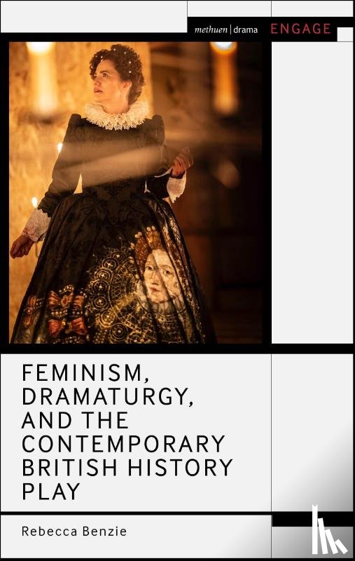 Benzie, Rebecca (University of York - Feminism, Dramaturgy, and the Contemporary British History Play