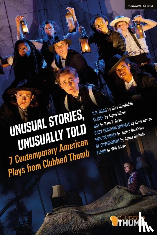 Gilmer, Sigrid, Gionfriddo, Gina, Barron, Clare, Backhaus, Jaclyn - Unusual Stories, Unusually Told: 7 Contemporary American Plays from Clubbed Thumb