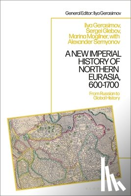 Mogilner, Marina B., Gerasimov, Dr Ilya V., Glebov, Associate Professor Sergey, Semyonov, Professor Alexander - A New Imperial History of Northern Eurasia, 600-1700