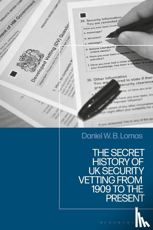 Lomas, Daniel (University of Nottingham - The Secret History of UK Security Vetting from 1909 to the Present