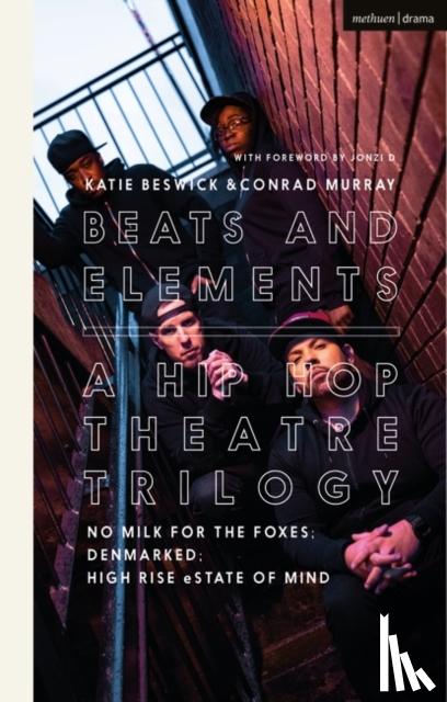 Murray, Conrad (Freelance Practitioner, UK), Bonnick Jr, David, Cree, Paul, Lynch-Stevens, Lakeisha - Beats and Elements: A Hip Hop Theatre Trilogy
