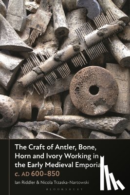 Riddler, Ian (Independent Material Culture Specialist, Trzaska-Nartowski, Nicola (Independent Material Culture Specialist - The Craft of Antler, Bone, Horn and Ivory Working in the Early Medieval Emporia c. AD 600-850
