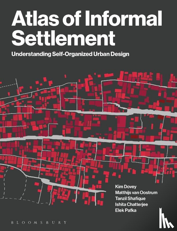 Dovey, Kim (Professor of Architecture and Urban Design at the University of Melbourne, Oostrum, Matthijs van (University of Melbourne, Shafique, Tanzil (University of Melbourne, Chatterjee, Ishita (University of Melbourne - Atlas of Informal Settlement