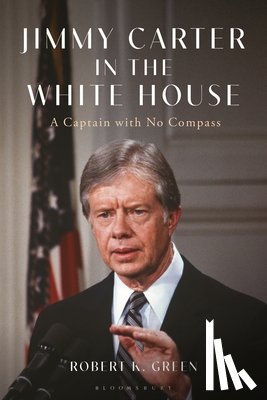 Green, Robert K. - Jimmy Carter in the White House: A Captain with No Compass