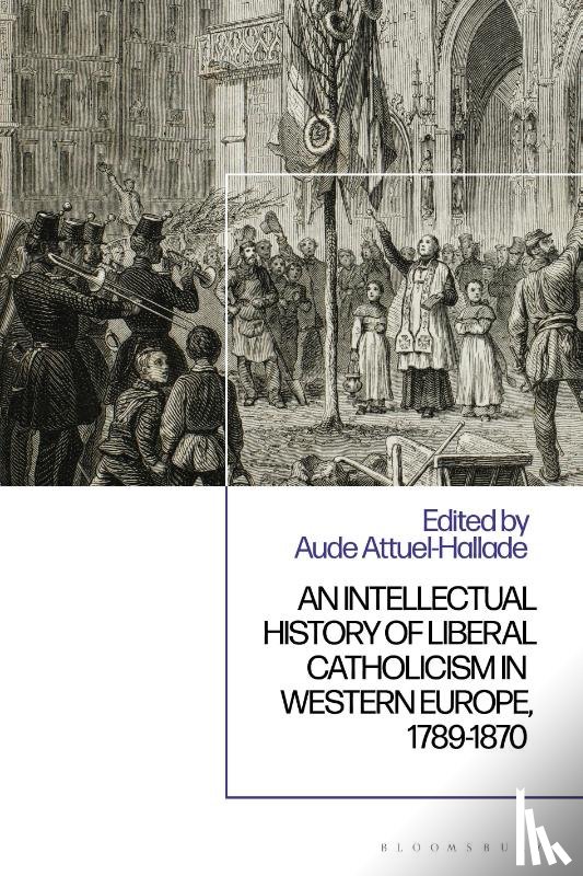  - An Intellectual History of Liberal Catholicism in Western Europe, 1789-1870
