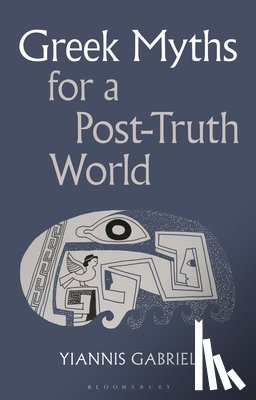 Gabriel, Yiannis - Greek Myths for a Post-Truth World