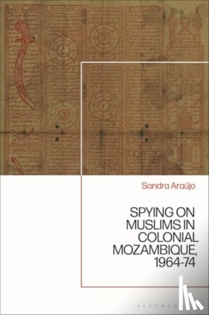 Araujo, Sandra - Spying on Muslims in Colonial Mozambique, 1964-74