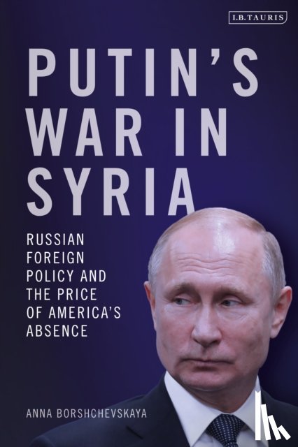 Borshchevskaya, Dr Anna - Putin's War in Syria