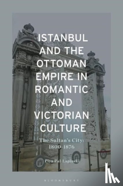Pal-Lapinski, Piya (Bowling Green State University - Istanbul and the Ottoman Empire in Romantic and Victorian Culture