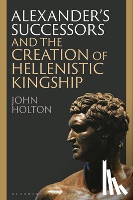 Holton, John (Newcastle University - Alexander’s Successors and the Creation of Hellenistic Kingship
