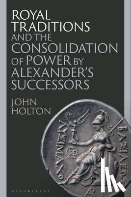 Holton, John (Newcastle University - Royal Traditions and the Consolidation of Power by Alexander’s Successors