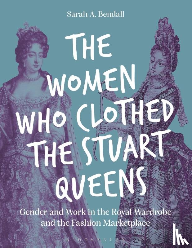 Bendall, Sarah A. (Australian Catholic University - The Women Who Clothed the Stuart Queens
