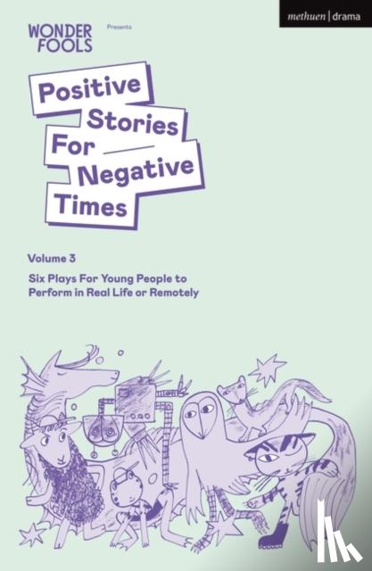 Crouch, Tim (Author), Shaarawi, Sara, Kimmings, Bryony (Author), Hetherington, Lewis (Author) - Positive Stories For Negative Times, Volume Three
