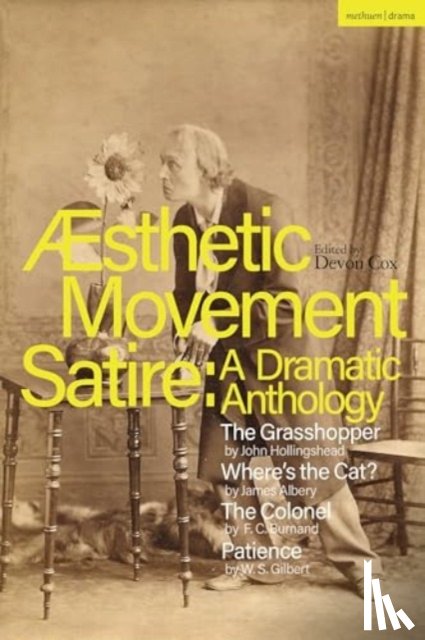 Hollingshead, John, Albery, James, Burnand, F.C., Gilbert, W.S. - Aesthetic Movement Satire: A Dramatic Anthology