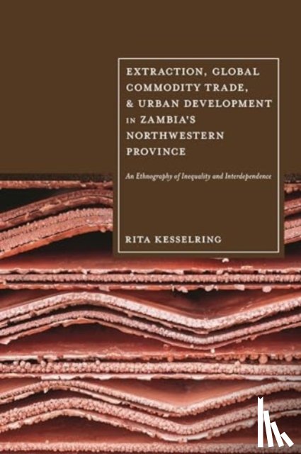 Kesselring, Rita (University of St. Gallen - Extraction, Global Commodity Trade, and Urban Development in Zambia's Northwestern Province