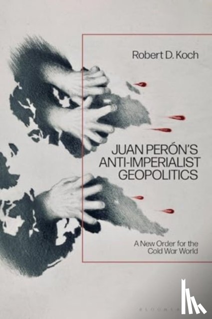 Koch, Robert D. (Independent Scholar - Juan Peron’s Anti-Imperialist Geopolitics