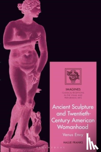 Franks, Hallie - Ancient Sculpture and Twentieth-Century American Womanhood