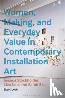 Speaks, Elyse - Women, Making, and Everyday Value in Contemporary Installation Art