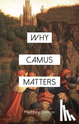 Sharpe, Matthew (Deakin University - Why Camus Matters