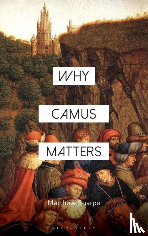Sharpe, Matthew (Deakin University - Why Camus Matters