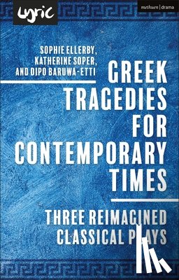 Baruwa-Etti, Dipo, Soper, Katherine, Ellerby, Sophie - Greek Tragedies for Contemporary Times