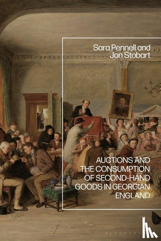 Pennell, Sara (University of Greenwich, Stobart, Jon (Manchester Metropolitan University - Auctions and the Consumption of Second-Hand Goods in Georgian England