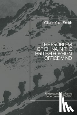Yule-Smith, Oliver (Kings College London - The Problem of China in the British Foreign Office Mind