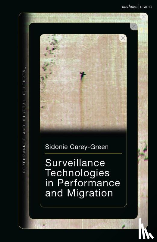 Carey-Green, Dr Sidonie (Royal Central School of Speech and Drama - Surveillance Technologies in Performance and Migration